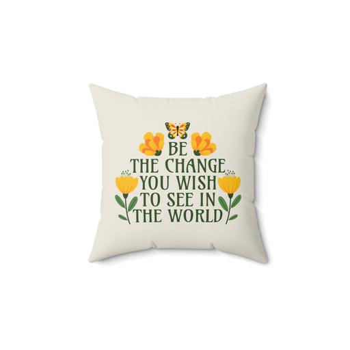 Be The Change You Wish To See In The World - Self-Love Pillow